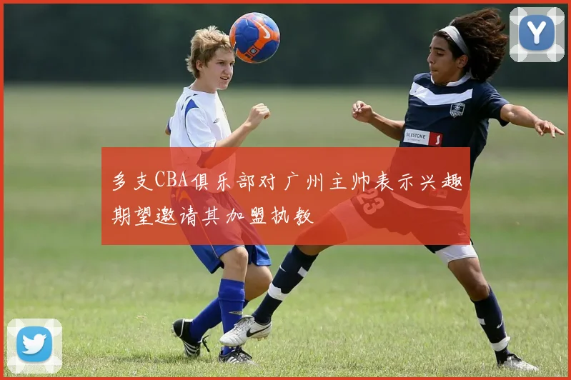 多支CBA俱乐部对广州主帅表示兴趣期望邀请其加盟执教